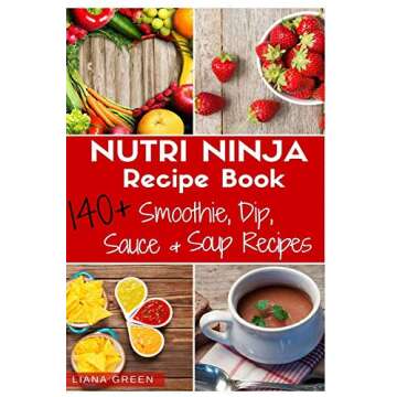 Nutri Ninja Recipe Book: 140 Delicious Recipes for Smoothies, Soups, Sauces, Dips, Dressings, and Bu...