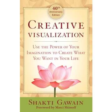Creative Visualization: Use the Power of Your Imagination to Create What You Want in Your Life