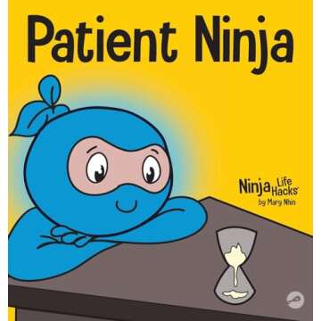 Patient Ninja: A Children's Book About Developing Patience and Delayed Gratification (26) (Ninja Lif...