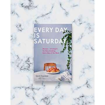 Every Day Is Saturday: Recipes + Strategies for Easy Cooking, Every Day of the Week