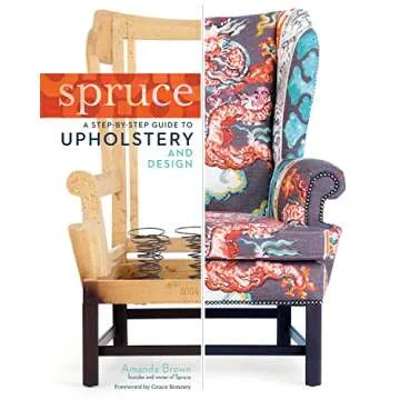 Spruce: A Step-by-Step Guide to Upholstery and Design for All Skill Levels