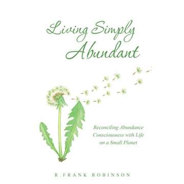 Living Simply Abundant: Reconciling Abundance Consciousness with Life on a Small Planet