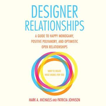 Designer Relationships: A Guide to Happy Monogamy, Positive Polyamory, and Optimistic Open Relations...