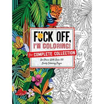 Fuck Off, I'm Coloring: The Complete Collection: De-stress With Over 200 Insulting Coloring Pages