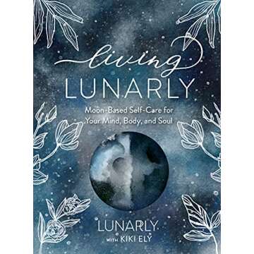 Living Lunarly: Moon-Based Self-Care for Your Mind, Body, and Soul