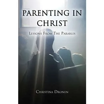 Parenting in Christ: Lessons from the Parables - A Faith-Based Guide for Parents