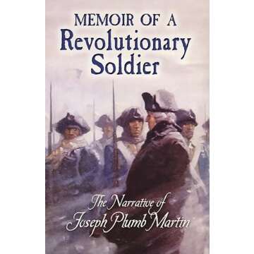 Memoir of a Revolutionary Soldier: The Narrative of Joseph Plumb Martin – A Firsthand Account of A...