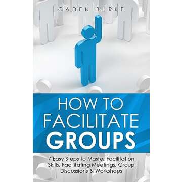 How to Facilitate Groups: 7 Easy Steps to Master Facilitation Skills, Facilitating Meetings, Group D...