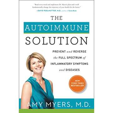 The Autoimmune Solution: A Comprehensive Guide to Preventing and Reversing Inflammatory Diseases Thr...