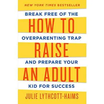 How to Raise an Adult: Break Free of the Overparenting Trap and Prepare Your Kid for Success