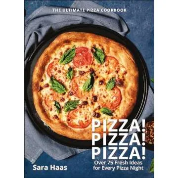 Pizza! Pizza! Pizza!: Over 75 Fresh Recipes for Every Pizza Night - The Ultimate Pizza Cookbook