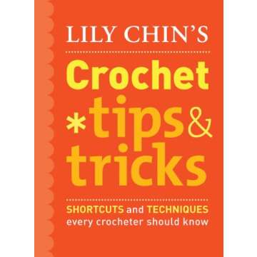 Lily Chin's Crochet Tips & Tricks: Shortcuts and Techniques Every Crocheter Should Know