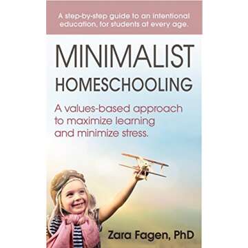 Minimalist Homeschooling: A Values-Based Approach to Maximize Learning and Minimize Stress