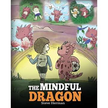 The Mindful Dragon: A Dragon Book about Mindfulness. Teach Your Dragon To Be Mindful. A Cute Childre...