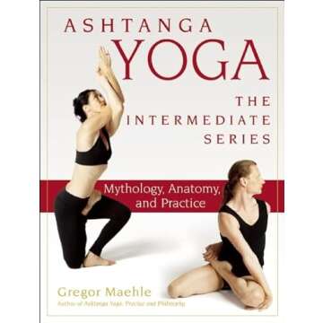 Ashtanga Yoga - The Intermediate Series: Mythology, Anatomy, and Practice (Ashtanga Yoga Intermediat...