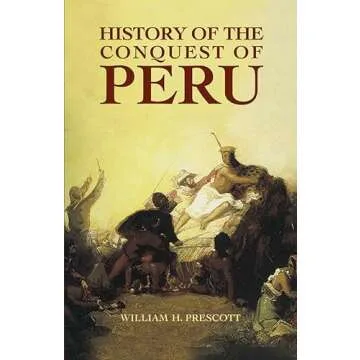 History of the Conquest of Peru: An In-Depth Exploration of One of History's Pivotal Moments