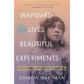 Wayward Lives, Beautiful Experiments: Intimate Histories of Riotous Black Girls, Troublesome Women, ...