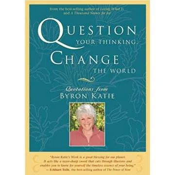 Question Your Thinking, Change The World: Quotations from Byron Katie