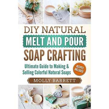 DIY Natural Melt and Pour Soap Crafting: Ultimate Guide to Making & Selling Colorful Natural Home-ma...