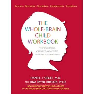 The Whole-Brain Child Workbook: Practical Exercises, Worksheets and Activities to Nurture Developing...