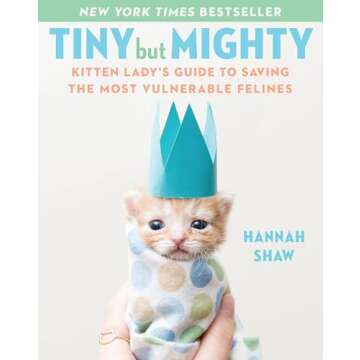 Tiny But Mighty: Kitten Lady's Guide to Saving the Most Vulnerable Felines