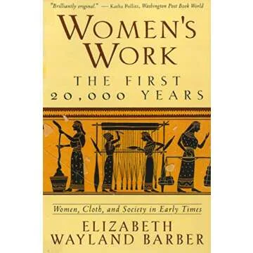 Women's Work: The First 20,000 Years Women, Cloth, and Society in Early Times