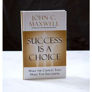 Success Is a Choice: Make the Choices that Make You Successful