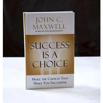 Success Is a Choice: Make the Choices that Make You Successful