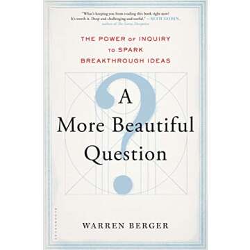 A More Beautiful Question: The Power of Inquiry to Spark Breakthrough Ideas - Inspiring Read for Inn...