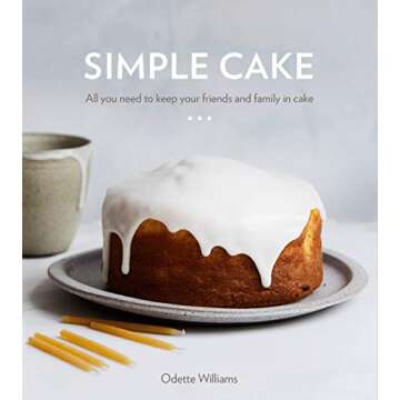 Simple Cake: All You Need to Keep Your Friends and Family in Cake [A Baking Book]