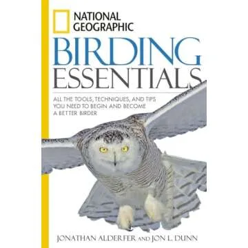 National Geographic Birding Essentials: All the Tools, Techniques, and Tips You Need to Begin and Be...