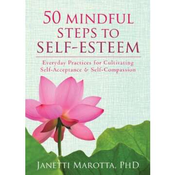 50 Mindful Steps to Self-Esteem: Everyday Practices for Cultivating Self-Acceptance and Self-Compass...