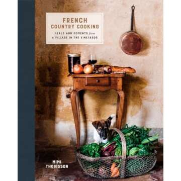 French Country Cooking: Meals and Moments from a Village in the Vineyards: A Cookbook