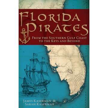 Florida Pirates: From the Southern Gulf Coast to the Keys and Beyond