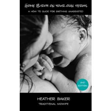 Home Birth On Your Own Terms: A How To Guide For Birthing Unassisted