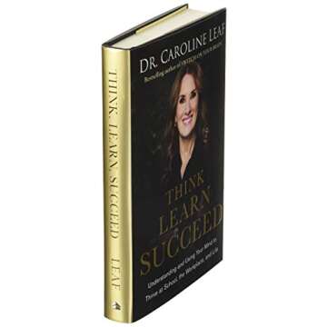 Think, Learn, Succeed: Understanding and Using Your Mind to Thrive at School, the Workplace, and Life