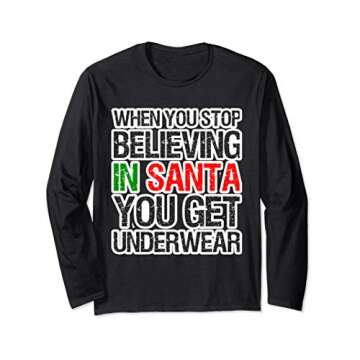 When You Stop Believing in Santa. You Get Underwear Xmas Long Sleeve T-Shirt