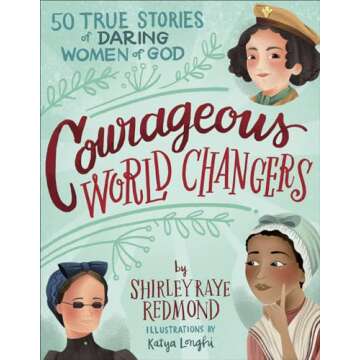 Courageous World Changers: 50 True Stories of Daring Women of God
