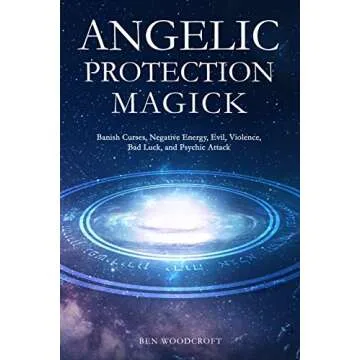 Angelic Protection Magick: Banish Curses, Negative Energy, Evil, Violence, Bad Luck, and Psychic Att...