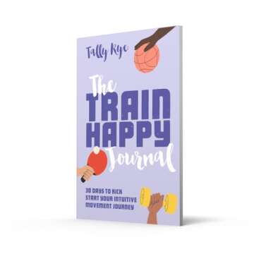 The Train Happy Journal: 30 Days to Kick Start Your Intuitive Movement Journey