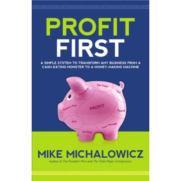 Profit First: A Simple System to Transform Any Business from a Cash-Eating Monster to a Money-Making...