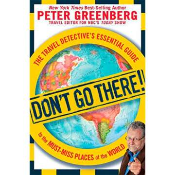 Don't Go There!: The Travel Detective's Essential Guide to the Must-Miss Places of the World