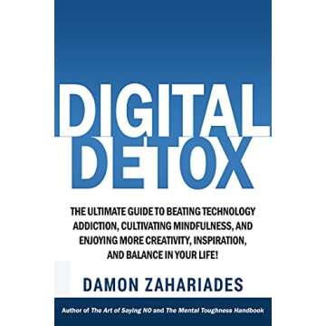 Digital Detox: The Ultimate Guide To Beating Technology Addiction, Cultivating Mindfulness, and Enjo...