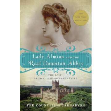 Lady Almina and the Real Downton Abbey: The Lost Legacy of Highclere Castle