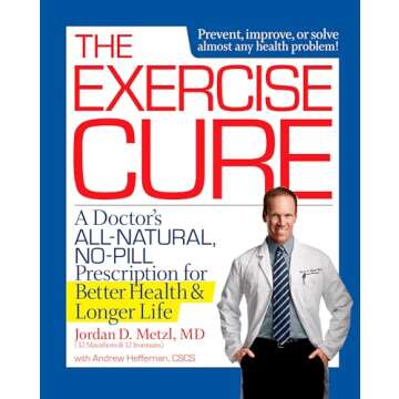 The Exercise Cure: A Doctor's All-Natural, No-Pill Prescription for Better Health and Longer Life