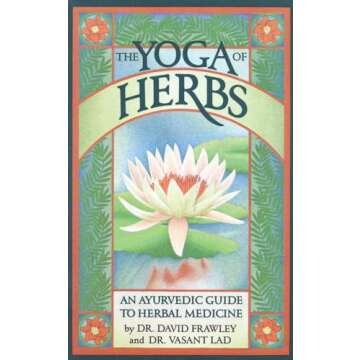 The Yoga of Herbs: An Ayurvedic Guide to Herbal Medicine