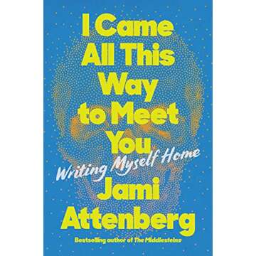 I Came All This Way to Meet You: Writing Myself Home - A Memoir of Self-Discovery