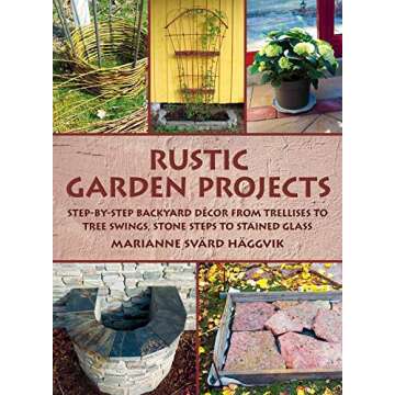 Rustic Garden Projects: Step-by-Step Backyard Décor from Trellises to Tree Swings, Stone Steps to Stained Glass