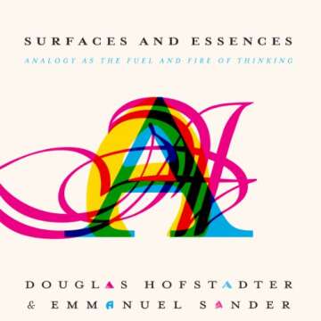 Surfaces and Essences: Analogy as the Fuel and Fire of Thinking - Unlock the Power of Thought