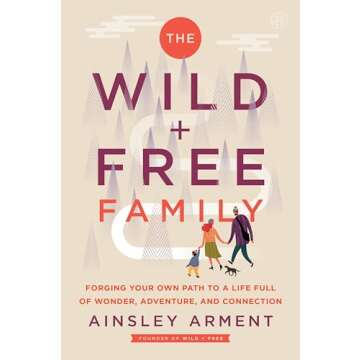 The Wild and Free Family: Forging Your Own Path to a Life Full of Wonder, Adventure, and Connection